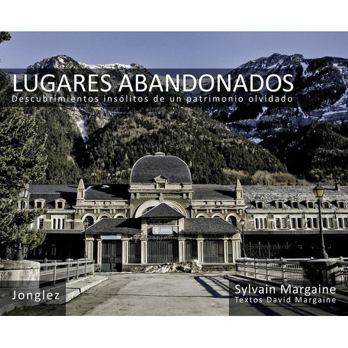 LUGARES ABANDONADOS: DESCUBRIMENTOS INSÓLITIOS DE UN PATRIMONIO OLVIDADO, de MARGAINE, SYLVAIN. Serie N/a, vol. Volumen Unico. Editorial JonGlez, tapa blanda, edición 1 en español, 2009