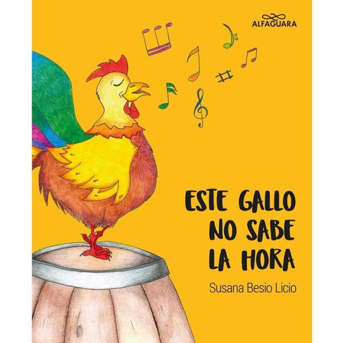 ESTE GALLO NO SABE LA HORA, de Susana Besio Licio. Editorial Alfaguara Infantil Juvenil en español