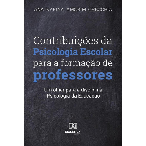 Contribuições Da Psicologia Escolar Para Formação Dos Professores, De Ana Karina Amorim Checchia. Editorial Dialética, Tapa Blanda En Portugués, 2019