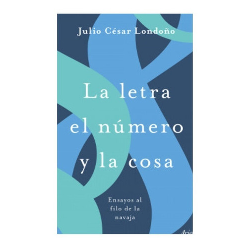 La Letra El Número Y La Cosa: La Letra El Número Y La Cosa, De Julio César Londoño. Editorial Ariel, Tapa Blanda, Edición 1 En Español, 2023