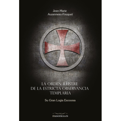 La Orden Ilustre De La Estricta Observancia Templaria, De Jean-marie Auzanneau-fouquet. Editorial Editorial Masonica.es, Tapa Blanda En Español, 2022