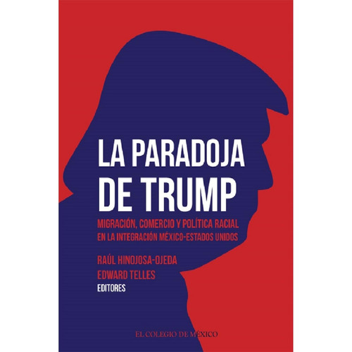 La Paradoja De Trump: No, De Raul Hinojosa Ojeda. Serie No, Vol. No. Editorial El Colegio De Mexico, Tapa Blanda, Edición No En Español, 1