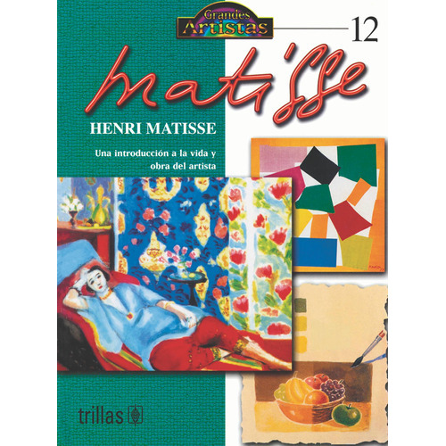 Henri Matisse: Una Introducción A La Vida Y Obra Del Artista. Tomo 12 Colecciones: Grandes Artistas, De Mason, Antony., Vol. 1. Editorial Trillas, Tapa Blanda En Español, 2004