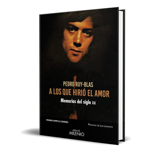 Libro A Los Que Hirió El Amor Memorias Del Siglo Xx Original, De Pedro Ample Candel. Editorial Milenio Publicaciones S.l., Tapa Blanda En Español, 2023