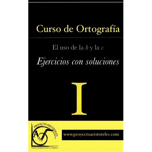 Curso De Ortograf A I - El Uso De La B Y La V - Ejercicios Con Soluciones, De Proyecto Aristoteles. Editorial Createspace Independent Publishing Platform, Tapa Blanda En Español