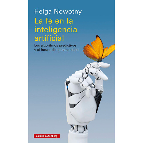 La Fe En La Inteligencia Artificial, De Helga Nowotny. Editorial Galaxia Gutenberg, S.l., Tapa Blanda En Español