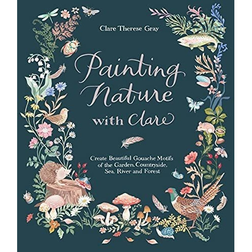 Painting Nature With Clare Create Beautiful Gouache., de Therese Gray, Cl. Editorial Page Street Publishing en inglés