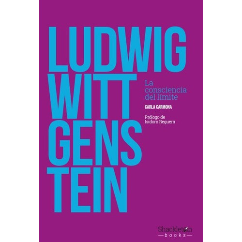 Libro Ludwig Wittgenstein - La Consciencia Del Limite - Carmona Escalera, De Carmona Escalera, Carla. Editorial Shakleton Books, Tapa Blanda En Español