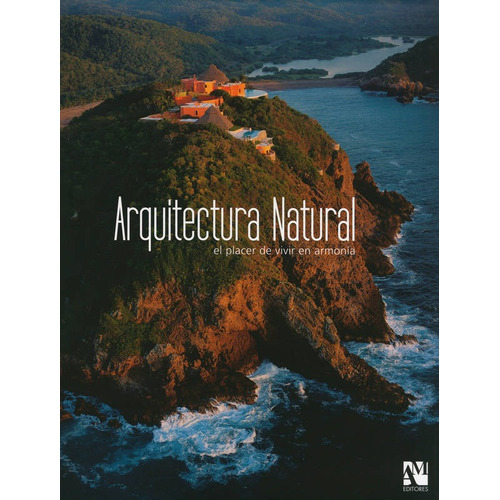Arquitectura Natural: El Placer De Vivir En Armonia = Natura