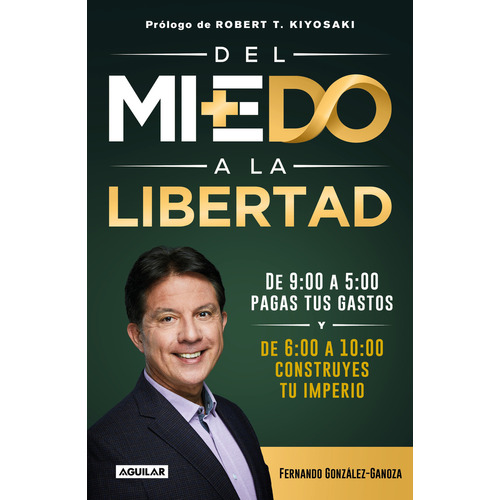 Del Miedo A La Libertad: Prólogo de Robert T. Kiyosaki, de Fernando González-Ganoza., vol. 1.0. Editorial Aguilar, tapa blanda, edición 1.0 en español, 2023