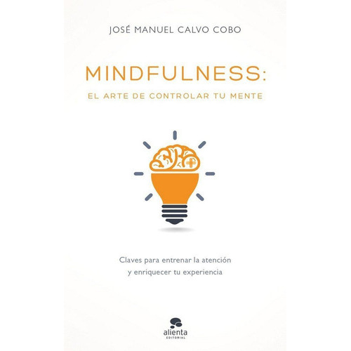 Mindfulness: El Arte De Controlar Tu Mente, De Calvo Cobo, José Manuel. Alienta Editorial, Tapa Blanda En Español