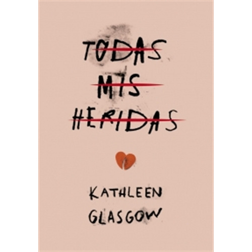 Todas mis heridas, de Glasgow, Kathleen Ann. Editorial Montena, tapa blanda en español, 2017