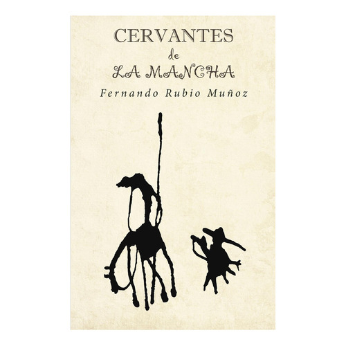 Cervantes De La Mancha, De Rubio Muñoz , Fernando.., Vol. 1.0. Editorial Caligrama, Tapa Blanda, Edición 1.0 En Español, 2016