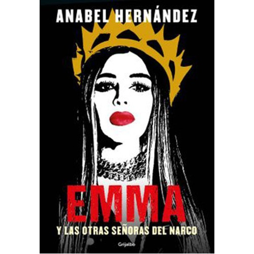 Emma Y Las Otras Señoras Del Narco, De Anabel Hernández. Editorial Grijalbo, Tapa Blanda En Español, 2021