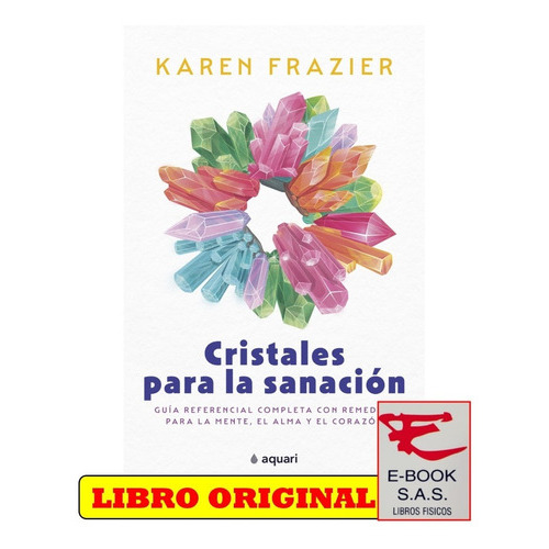 Cristales Para La Sanación: Guía Referencial Completa Con Remedios Para La Mente, El Alma Y El Corazón, De Karen Frazier. Editorial Aquari, Tapa Blanda En Español