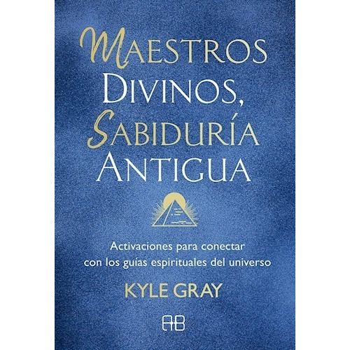 LIBRO MAESTROS DIVINOS SABIDURIA ANTIGUA, de Kyle Gray. Editorial Gaia Ediciones, tapa blanda, edición 1 en español, 2021