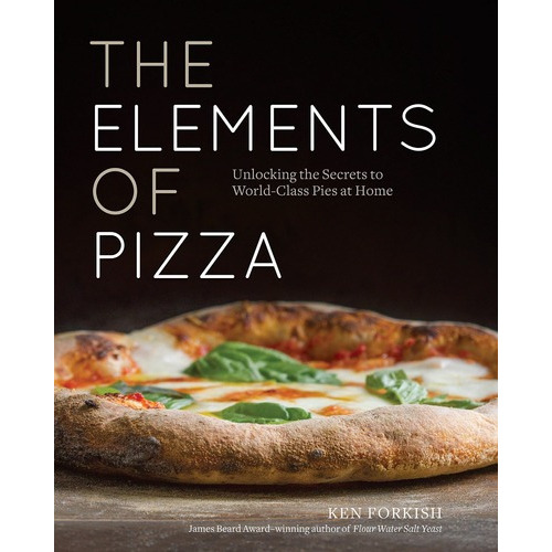 The Elements Of Pizza - Ken Forkish, de Ken Forkish. Editorial Ten Speed Press en inglés