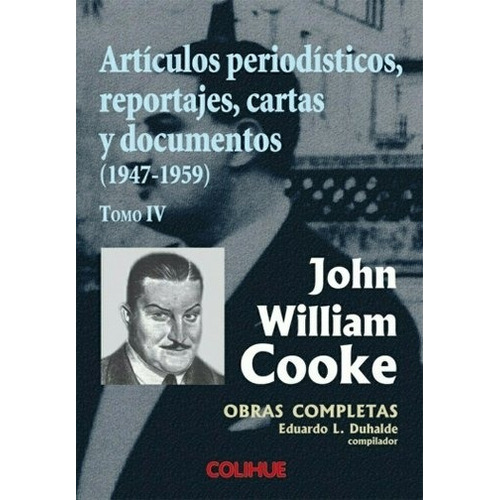 Articulos Periodisticos, Reportajes, Cartas Y Documentos (1947-1959) Tomo Iv, De Cooke, John William. Editorial Colihue, Tapa Blanda En Español