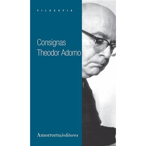 Consignas De Theodor W. Adorno, de Theodor W. Adorno. Editorial Amorrortu Editores en español