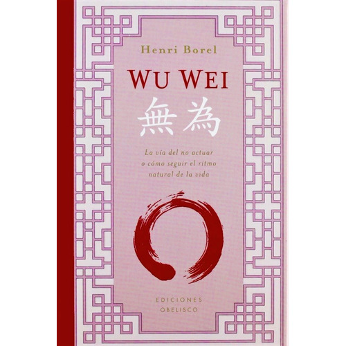 Wu Wei: La vía del no actuar o cómo seguir el ritmo natural de la vida, de Borel, Henri. Editorial Ediciones Obelisco, tapa dura en español, 2012