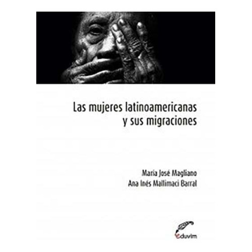 Las Mujeres Latinoamericanas Y Sus Migraciones, De Magliano, Mallimaci Barral. Editorial Argentina-silu, Tapa Blanda, Edición 2018 En Español