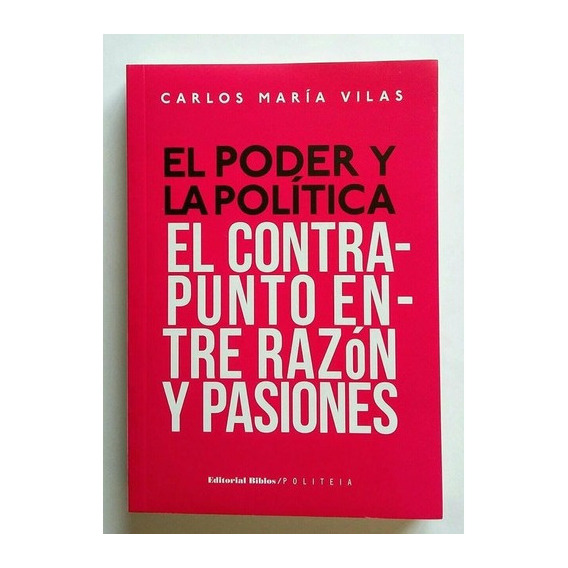 El Poder Y La Política, De Carlos María Vilas. Editorial Biblos, 2013 En Español