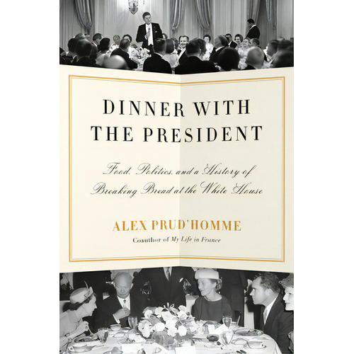 Dinner With The President: Food, Politics, And A History Of Breaking Bread At The White House, De Prud'homme, Alex. Editorial Knopf, Tapa Dura En Inglés