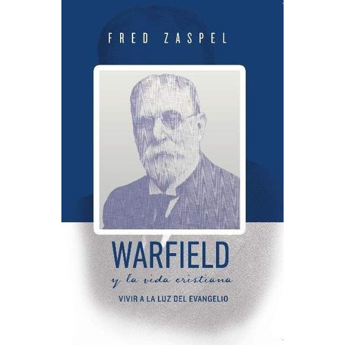 Warfield Y La Vida Cristiana, De Fred Zaspel. Editorial Publicaciones Faro De Gracia, Tapa Blanda En Español