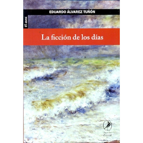 La Ficción De Los Días, De Alvarez Tuñon, Eduardo. Serie N/a, Vol. Volumen Unico. Editorial Libros Del Zorzal, Tapa Blanda, Edición 1 En Español, 2013