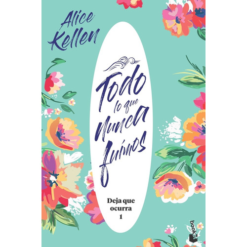 Todo Lo Que Nunca Fuimos: Deja Que Ocurra 1, De Alice Kellen. Editorial Booket, Tapa Blanda, Edición 1 En Español