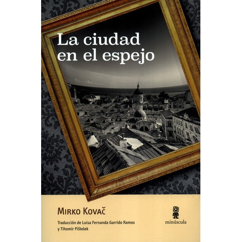 Ciudad En El Espejo, La, De Kovak, Mirko. Editorial Minúscula, Tapa Blanda En Español, 2020