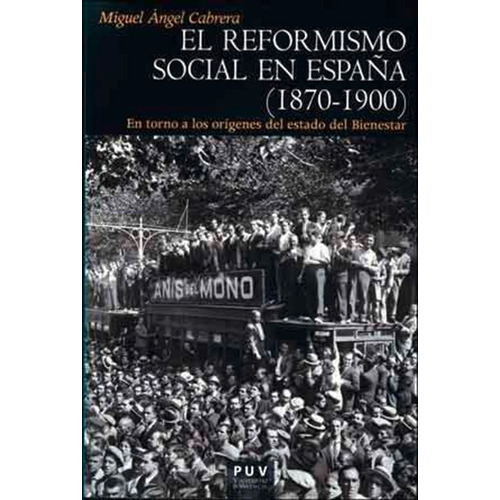 El Reformismo Social En España (1870-1900), De Miguel Ángel Cabrera. Editorial Publicacions De La Universitat De València, Tapa Blanda, Edición 1 En Español, 2014