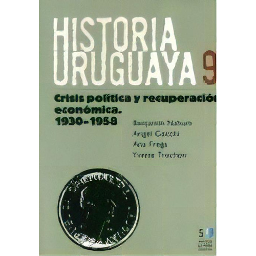 **historia Uruguaya 9*: Crisis Politica Y Recuperacion Economica 1930 - 1958, De Benjamín Nahum. Editorial Ediciones Banda Oriental, Edición 1 En Español