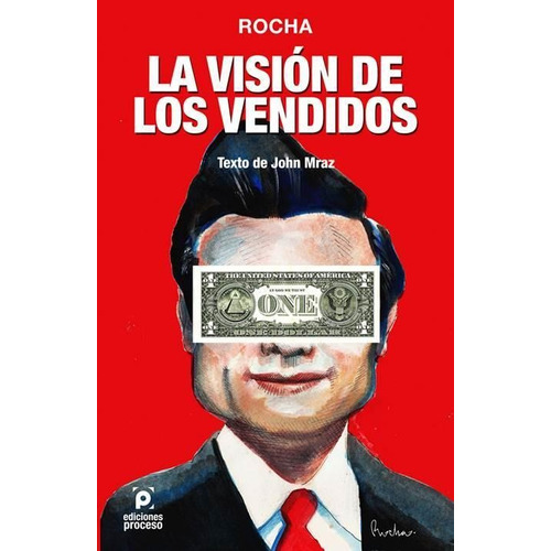 LA VISIÓN DE LOS VENDIDOS.- LOS HÉROES DE LA GRAN PARODIA NACIONAL, de Gonzalo Rocha. Editorial Ediciones Proceso, tapa pasta blanda, edición 1 en español, 2016