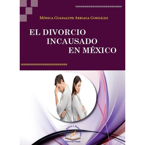 El Divorcio Incausado En México (2350), De Mónica Guadalupe Arriaga González. Editorial Flores, Tapa Blanda En Español, 2015