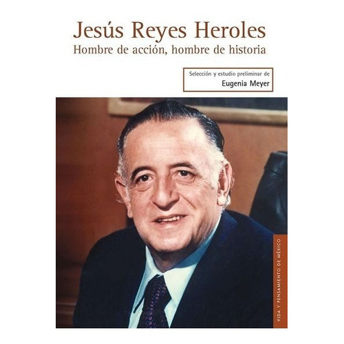 Jesús Reyes Heroles. Hombre De Acción Hombre De Historia, De Meyer, Eugenia., Vol. No. Editorial Fce (fondo De Cultura Económica), Tapa Blanda En Español, 1