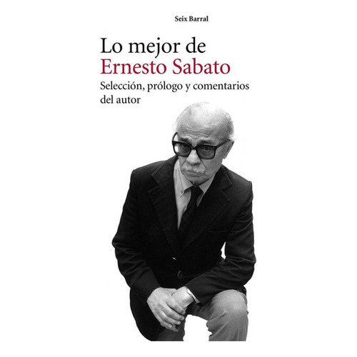 Lo Mejor De Ernesto Sabato., De Ernesto Sábato., Vol. No Aplica. Editorial Seix Barral, Tapa Blanda En Español, 2018