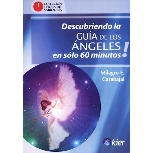Descubriendo la Guia de los Angeles en Solo 60 Minutos !, de Milagro E. Carabajal. Editorial Kier, tapa blanda, edición 2010 en español