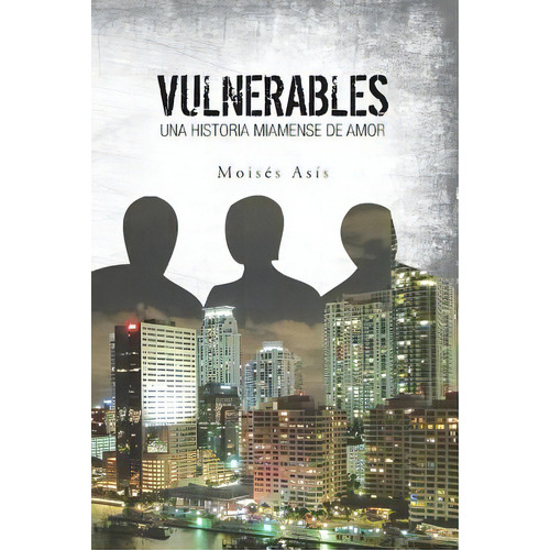 Vulnerables: Una Historia Miamense De Amor, De Asis, Moise. Editorial Createspace, Tapa Blanda En Español