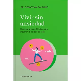 Vivir Sin Ansiedad: Un Programa De 33 Dias Para Mejorar La Calidad De Vida, De Sebastián Palermo. Editorial Hojas Del Sur, Tapa Blanda En Español, 2021