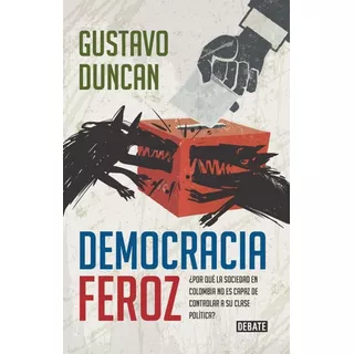 Democracia Feroz: Democracia Feroz, De Duncan, Gustavo. Serie Na, Vol. 1. Editorial Debate, Tapa Blanda, Edición 1 En Español, 2020