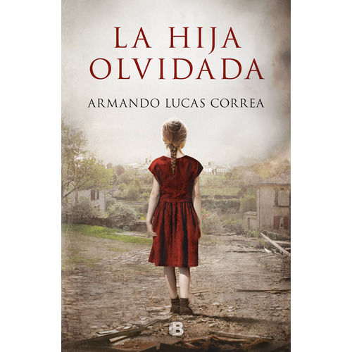 La hija olvidada, de Lucas Correa, Armando. Serie Grandes Novelas Editorial Ediciones B, tapa blanda en español, 2019