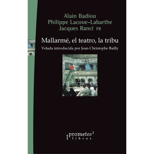 MALLARME, EL TEATRO, LA TRIBU, de Alain Badiou / Jacques Ranciere. Editorial PROMETEO, tapa blanda en español, 2022