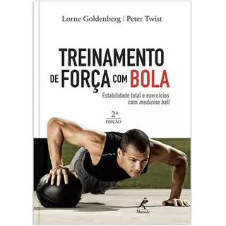 Treinamento De Força Com Bola: Estabilidade Total E Exercícios Com Medicine Ball, De Goldenberg, Lorne. Editora Manole Ltda, Capa Mole Em Português, 2010