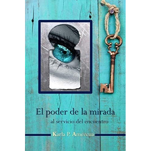 El Poder De La Mirada: Al Servicio Del Encuentro, De Amezcua, Karla P.. Editorial Createspace, Tapa Blanda En Español