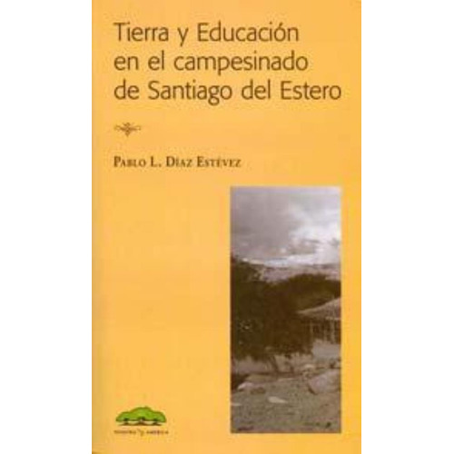 Tierra Y Educacion En El Campesinado De Santiago Del Estero, De Diaz Estevez, Pablo L.. Editorial Nuestra America, Tapa Tapa Blanda En Español