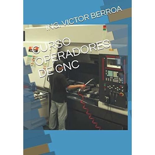 Curso Operadores De Cnc, De Ing Victor Manuel Berroa. Editorial Independently Published, Tapa Blanda En Español
