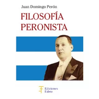 Filosofía Peronista, De Juan Domingo Perón. Editorial Ediciones Fabro En Español