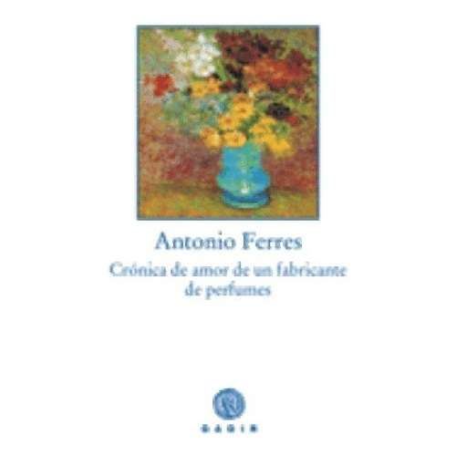 Cronica De Amor De Un Fabricante De Perfumes - Antonio Ferre