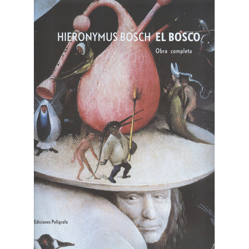 Hieronymus Bosch El Bosco. Obra Completa, De Jos Koldeweij. Editorial Ediciones Polígrafa, Tapa Dura, Edición 1 En Español, 2005